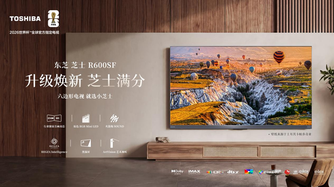六边形电视就选小芝士：东芝小芝士真彩版R600开售，六维全能重构客厅统治力